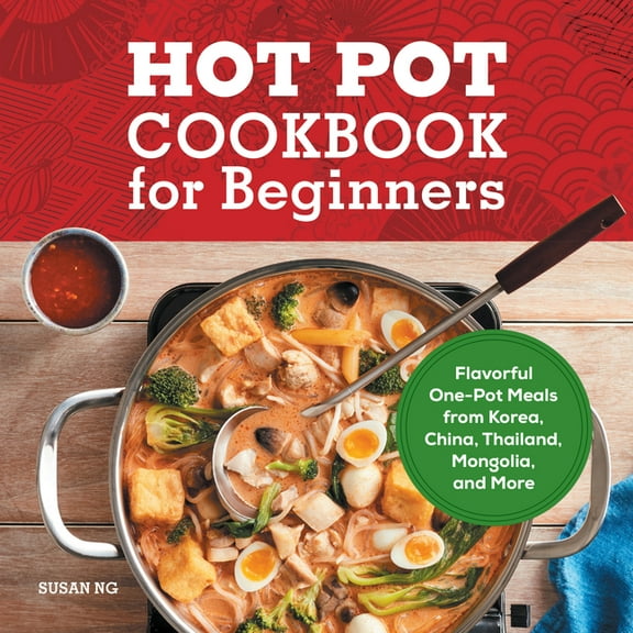 Hot Pot Cookbook for Beginners: Flavorful One-Pot Meals from China, Japan, Korea, Vietnam, and More, (Paperback)
