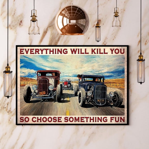 Hot Rod Everything Will Kill You Choose Something Fun Paper Poster No Frame Matte Wall Art Decor 24 x 36 Inch Poster