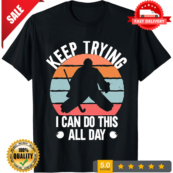 Hot SALE!! Field Hockey Goalie Quote Keep Trying Goal Keeper T-shirt Size S-5XL, LIMITED EDITION-TH65416