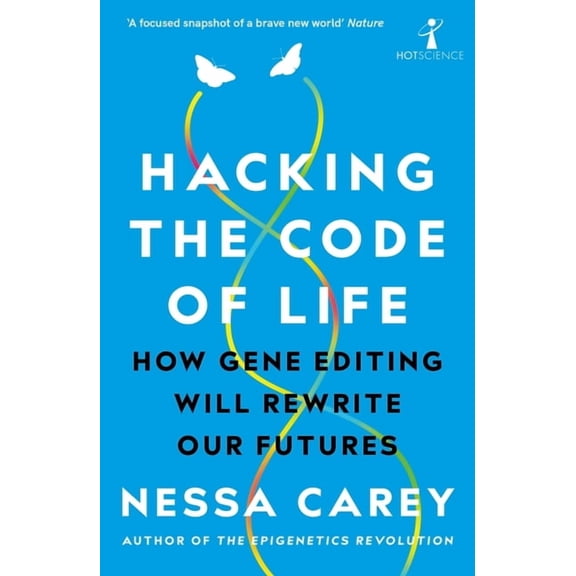 Hot Science Hacking the Code of Life: How Gene Editing Will Rewrite Our Futures, (Paperback)