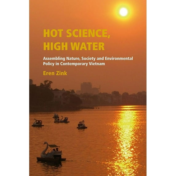 Hot Science, High Water : Assembling Nature, Society and Environmental Policy in Contemporary Vietnam (Paperback)