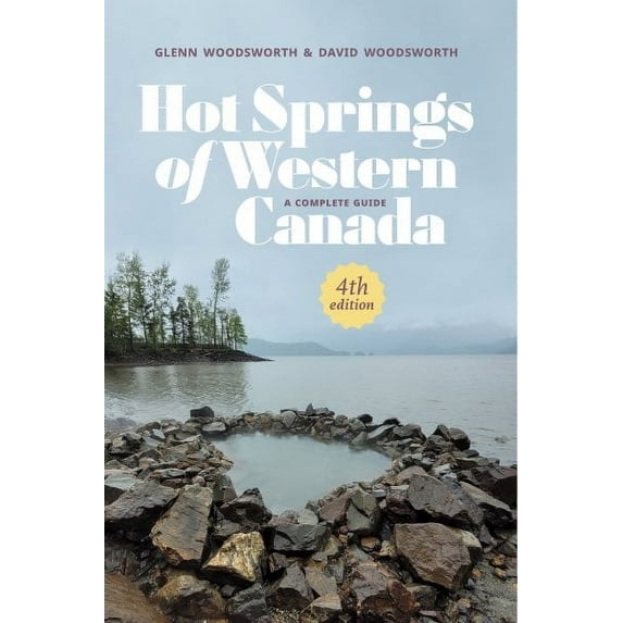 Hot Springs of Western Canada: A Complete Guide, 4th Edition (Paperback)