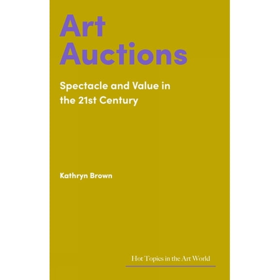 Hot Topics in the Art World Art Auctions: Spectacle and Value in the 21st Century, (Hardcover)