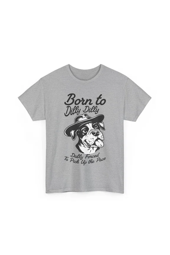Hot Trending Comedy T-Shirt - Born To Dilly Dlly Dally Forced to Pick up the Pace Shirt Design Preview Only