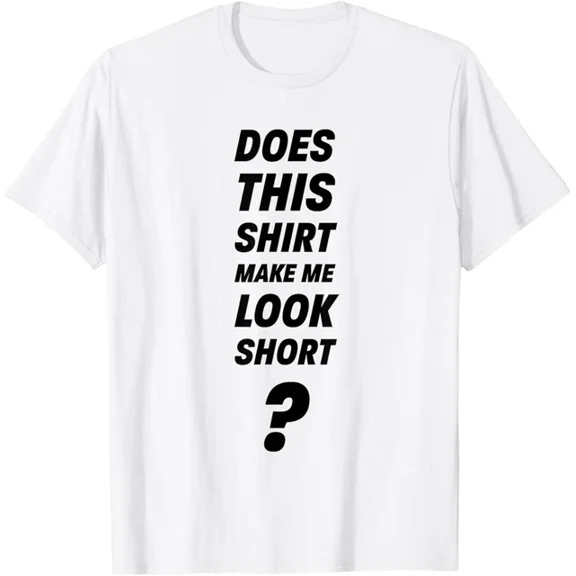 Hot Trending Does This Shirt Make Me Look Short? Funny Clean Humour Quote Design Preview Only