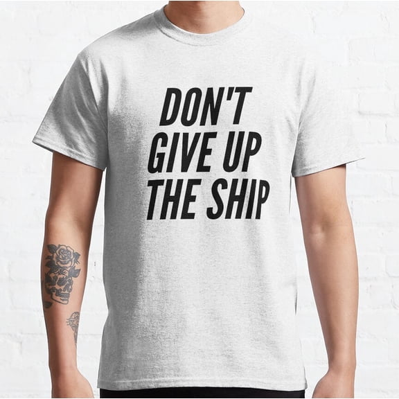 Hot Trending Don't Give Up The Ship Classic T-Shirt Vintage Birthday Gifts