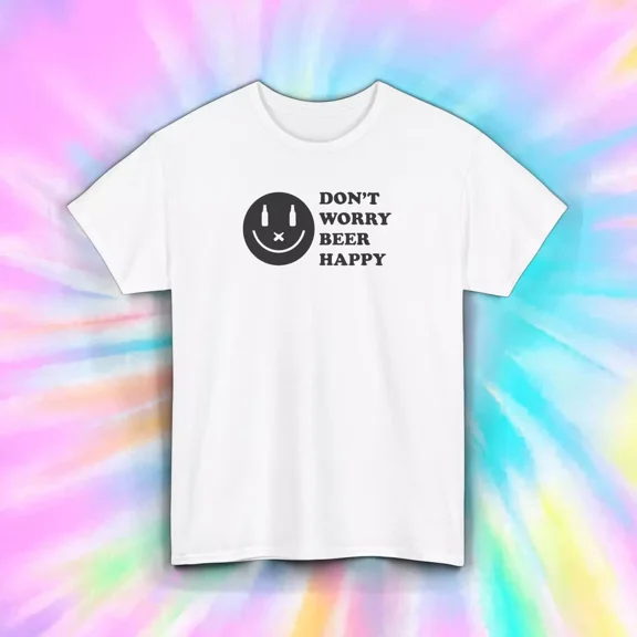 Hot Trending Don't Worry Happy T-Shirt Funny Party Alcohol LOverer Design Preview Only