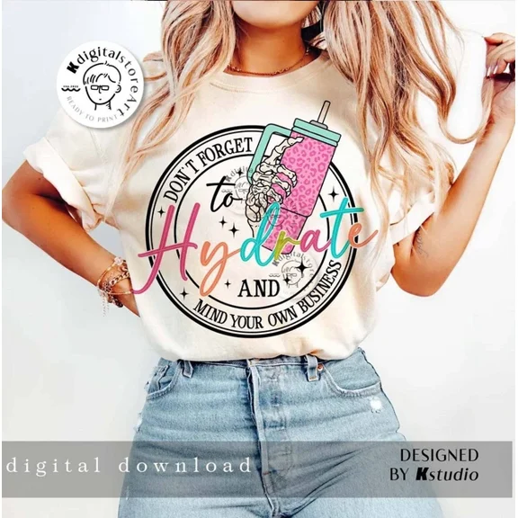Hot Trending Dont Forget Your Hydrate Mind Your Own Business T-Shirt, ,Sublimation Design Preview Only
