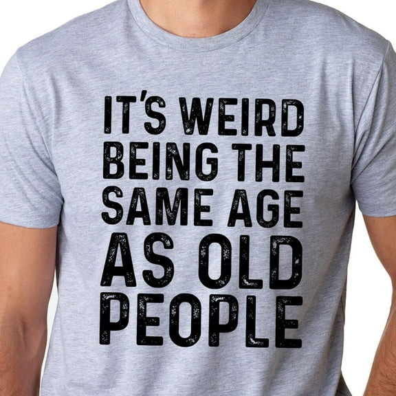 Hot Trending Father's Day Gift, It's Weird Being The Same Age as Old People, Funny Shirt Men, Husband shirt, Funny Old People shirt, Dad Gift Humor Shirt Design Preview Only