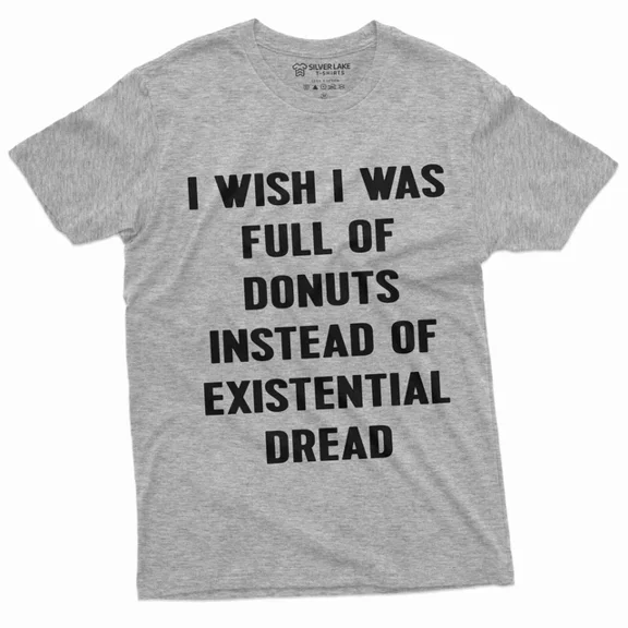 Hot Trending Funny Existential Dread T-Shirt I Wish I Was Full Of Donuts Saying Tee S-5Xl Birthday Gifts; For Men & Women