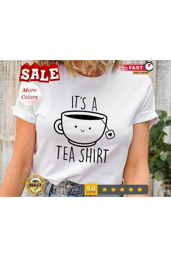Hot Trending Its A Tea Shirt, Tea Lover Shirt, Tea Lover Gift, Tea Addict, Shirt With Sa Birthday Gifts; For Men & Women