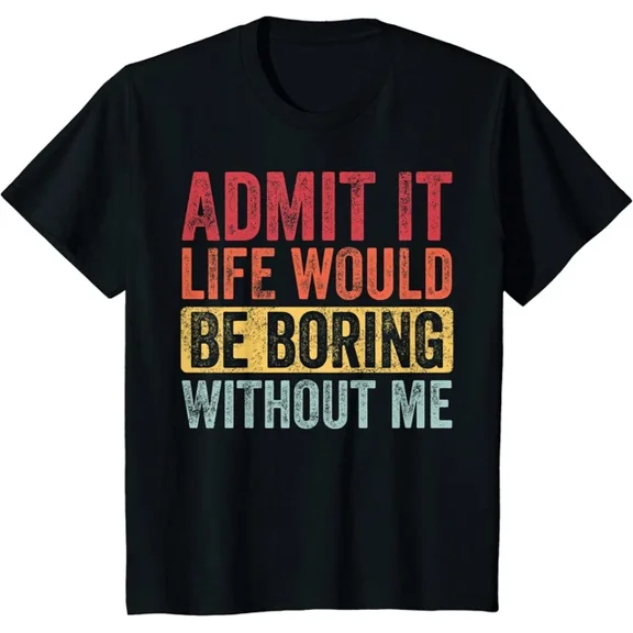 Hot Trending Kiraa Tee With Admit It Life Would Be Boring Without Me Saying Retro Unisex S-5Xl T-Shirt