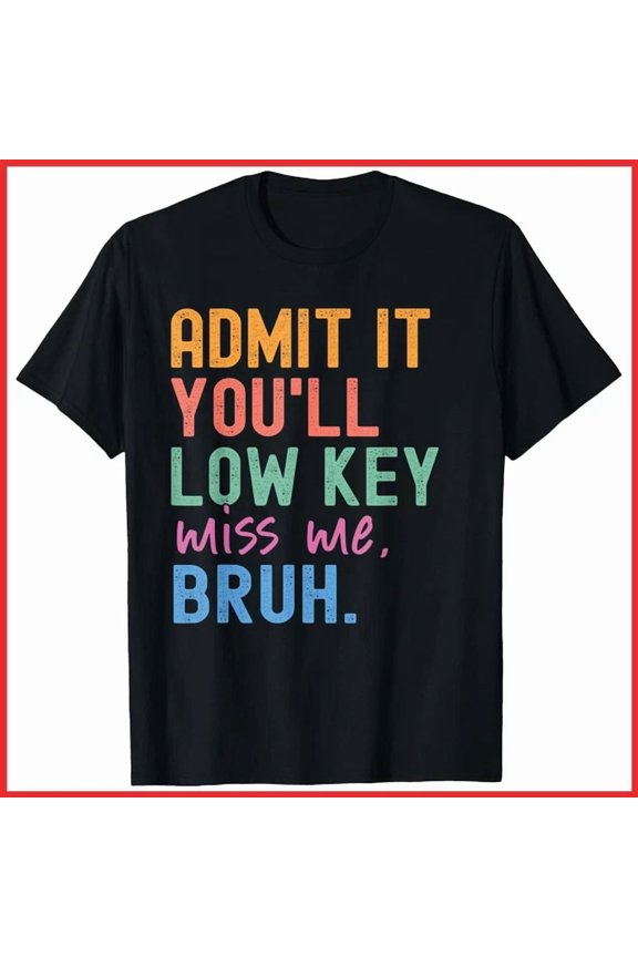 Hot Trending Kiraa Tee With Admit It You'Ll Low Key Miss Me Bruh Bruh Teacher Black Cotton T-Shirt