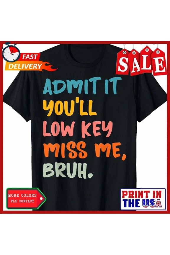 Hot Trending Kiraa Tee With Admit It You'Ll Low Key Miss Me Bruh Bruh Teacher T-Shirt , Unisex S-5Xl Tee