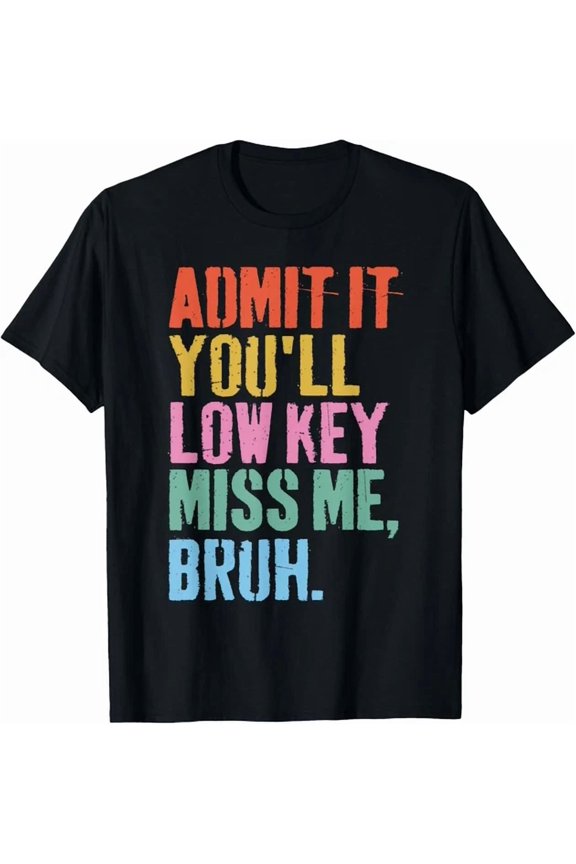 Hot Trending Kiraa Tee With Admit It You'Ll Low Key Miss Me Bruh Teacher For S-5Xl T-Shirt
