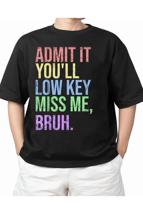 Hot Trending Kiraa Tee With Admit It You'Ll Low Key Miss Me Bruh Teacher T-Shirt Clean Fit For Him/Her S-5Xl