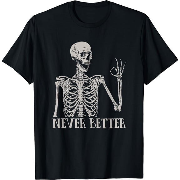 Hot Trending Kiraa Tee With Shirts For Women Never Better Skeleton Funny Skull Unisex S-5Xl T-Shirt