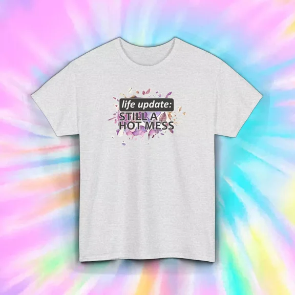 Hot Trending Life Update Still A Hot Mess Shirt Funny Graphic Gift Design Preview Only