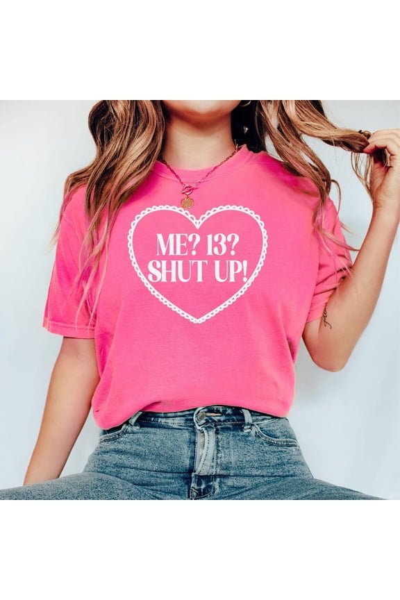 Hot Trending With Me? 13? Shut Up! 13Th Birthday Shirt 2012 Shirt 13Th Birthday Gift 13Th Birthday Girl 13Th Birthday In My Teenager Era Design Preview Only
