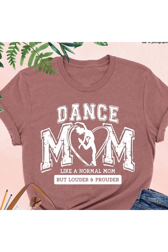 Hot Trending T-Shirt With Dance Mom, Like A Normal Mom But Louder And Prouder, Dance Mama, Dancer Mom, Dancing Mom Gift, Dance Teacher Design Preview Only