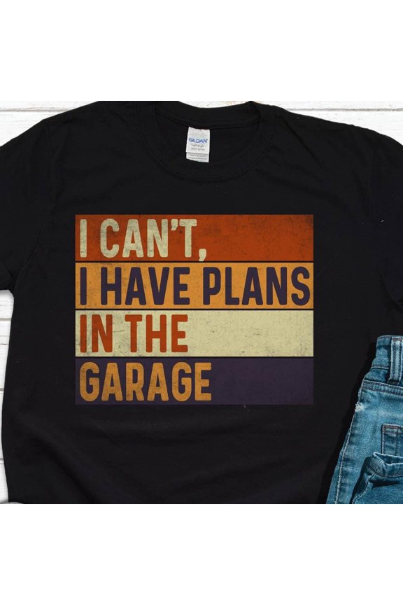 Hot Trending T-Shirt With Funny Shirt Men, I Can'T I Have Plans In The Garage, Work Bench Shirts, Mechanics Shirts, Dad Shirt, Father'S Day Gift, Funny Mechanic Shirt Design Preview Only