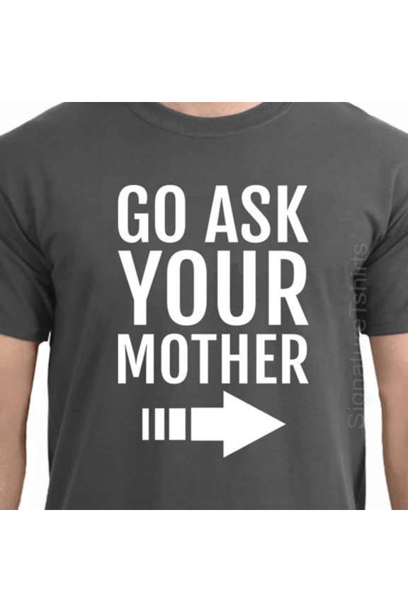 Hot Trending T-Shirt With Gift For Dad T-Shirt Dad T-Shirt Fathers Day Gift Shirt Father'S Day Gift Go Ask Your Mother T Shirt Cool Husband Giftt Birthday Gifts; For Men & Women