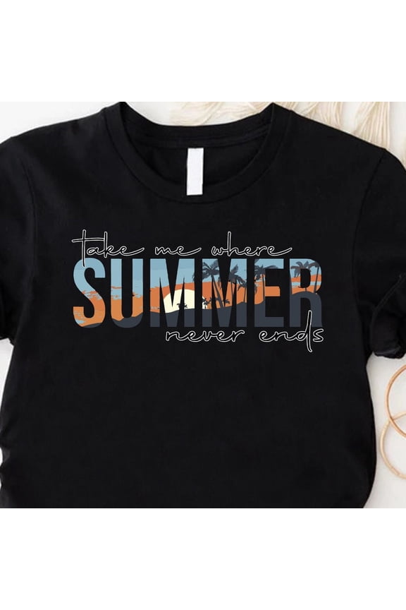 Hot Trending T-Shirt With Summer Tee, Take Me Where Summer Never Ends, Beach Life, Summer Lover Gift, Women Summer, Summer Vacation Tee,Summer Vibes Design Preview Only