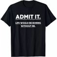 thumbnail image 1 of Hot Trending T-Shirt With Admit It Life Would Be Boring Without Me Funny Saying Design Preview Only, 1 of 3