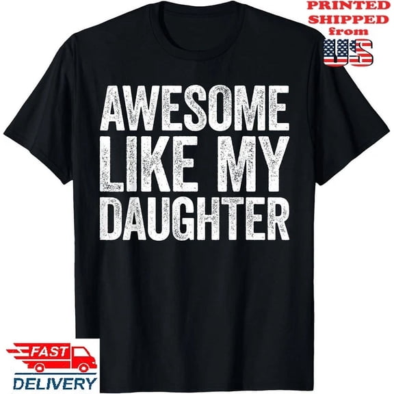Hot Trending T-Shirt With Awesome Like My Daughter Shirt Funny Men Dad Fathers Day T-Shirt, Unisex Tee Design Preview Only