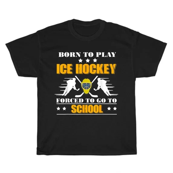 Hot Trending T-Shirt With Born To Play Ice Hockey Forced To Go To School Sports Player T-Shirt Unisex Gift