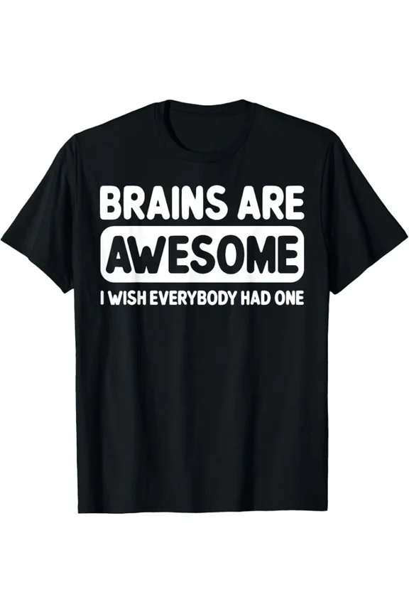 Hot Trending T-Shirt With Brains Are Awesome I Wish Everybody Had One T Shirt Funny Gift Idea For Men & Wo Design Preview Only