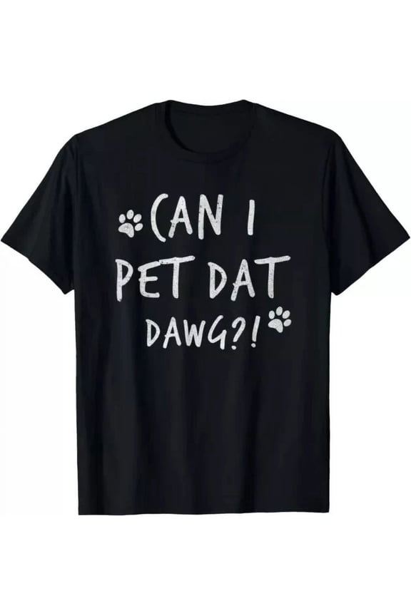 Hot Trending T-Shirt With Can I Pet Dat Dawg Can I Pet That Dog Funny Dog Design Preview Only