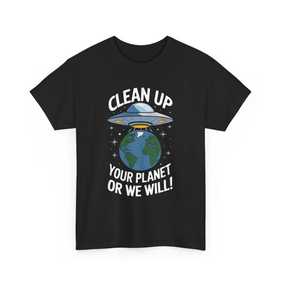 Hot Trending T-Shirt With Clean Up Your Planet Or We Will! Shirt | Ufo Planet T-Shirt S-5Xl | Alien Shirt