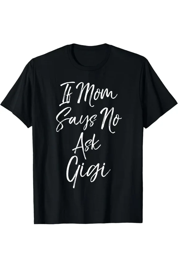 Hot Trending T-Shirt With Cute Grandmother Gift Women'S If Mom Says No Ask Gigi T-Shirt Design Preview Only
