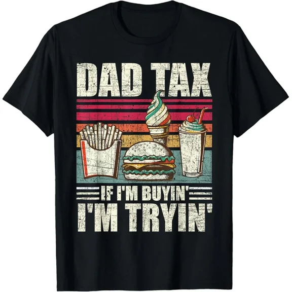Hot Trending T-Shirt With Dad Tax If Im Buyin Im Tryin Fathers Day Fast Food Men T Shirt Funny Gift Idea F Design Preview Only