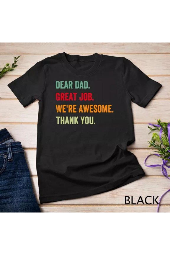 Hot Trending T-Shirt With Dear Dad Great Job We'Re Awesome Thank You Father Quotes Dad Unisex S-5Xl T-Shirt
