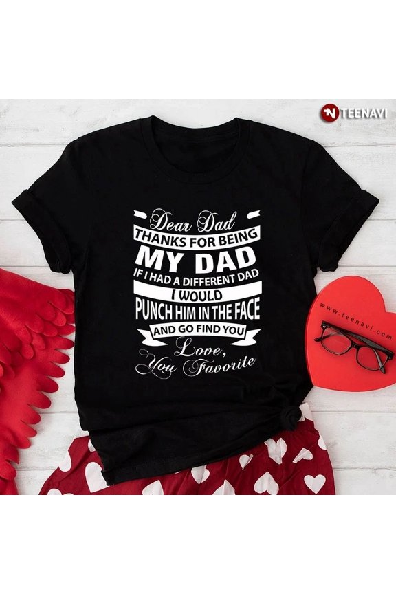 Hot Trending T-Shirt With Dear Dad Thanks For Being My Dad If I Had A Different Dad I Would Punch Him Design Preview Only