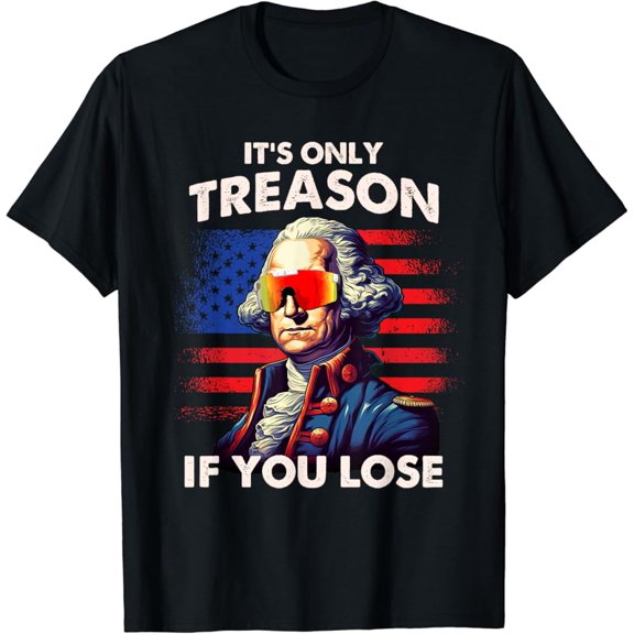 Hot Trending T-Shirt With Funny 4Th Of July Shirt Washington Only Treason If You Lose T-Shirt Design Preview Only