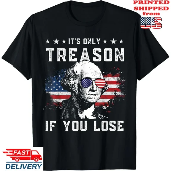 Hot Trending T-Shirt With George Washington It'S Only Treason If You Lose 4Th Of July T-Shirt, Unisex Tee Design Preview Only