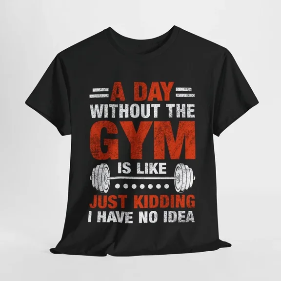 Hot Trending T-Shirt With Gym T-Shirt S-5Xl | A Day Without The Gym Is Like Just Kidding I Have No Idea Shirt