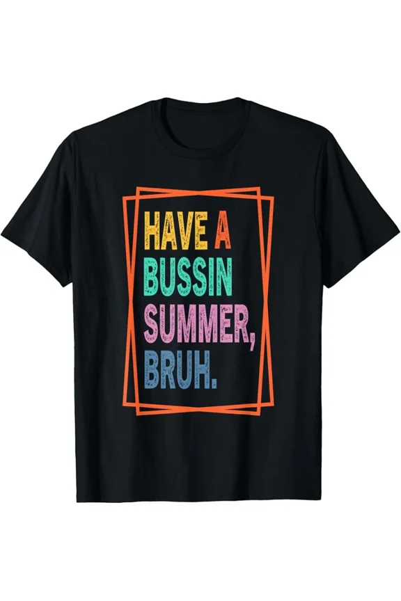 Hot Trending T-Shirt With Have A Bussin Summer Bruh Students Teachers Friends T Shirt Birthday Gifts; For Men & Women