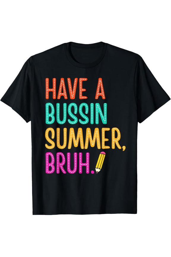 Hot Trending T-Shirt With Have A Bussin Summer Bruh Teacher Last Day Of School