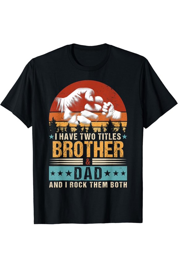 Hot Trending T-Shirt With I Have Two Titles Brother And Dad Funny Fathers Day
