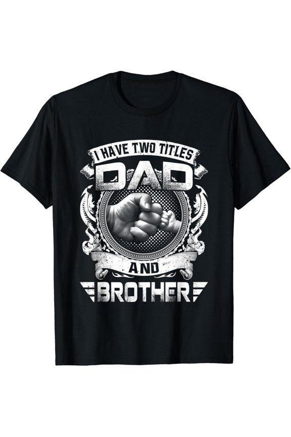 Hot Trending T-Shirt With I Have Two Titles Dad And Brother Funny Father'S Day Gift