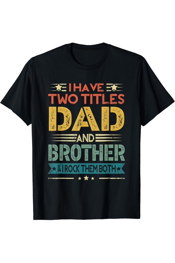 Hot Trending T-Shirt With I Have Two Titles Dad And Brother Funny Father'S Day