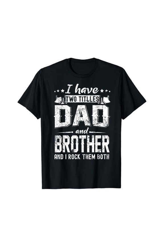 Hot Trending T-Shirt With I Have Two Titles Dad And Brother Funny Fathers Day Gift
