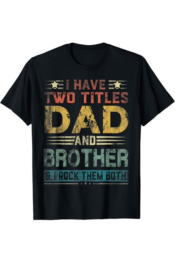 Hot Trending T-Shirt With I Have Two Titles Dad And Brother Funny Fathers Day