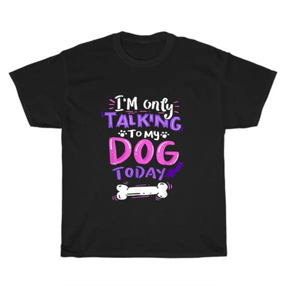 Hot Trending T-Shirt With - I'M Only Talking To My Dog Today Dogs Pet Puppy Animal Lover T-Shirt Unisex Gift