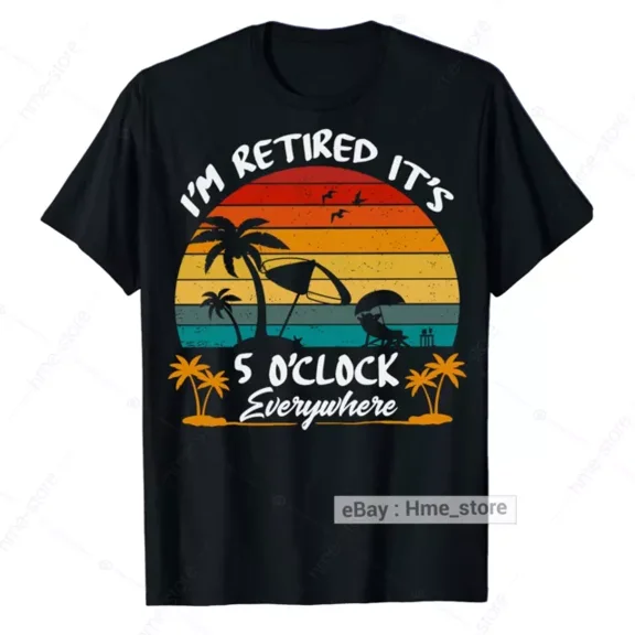 Hot Trending T-Shirt With I'M Retired T-Shirt It'S 5 O'Clock Everywhere Retirement For Retirees 2025