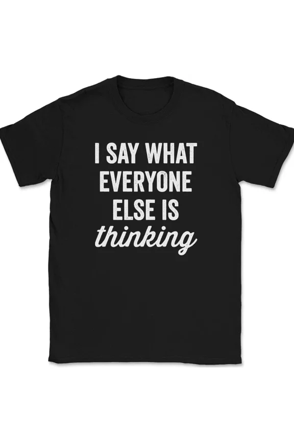Hot Trending T-Shirt With I Say What Everyone Else Is Thinkingfunny Design Preview Only